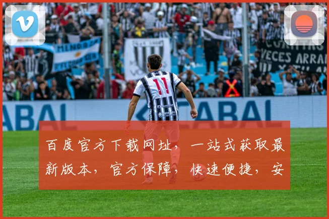 百度官方下载网址，一站式获取最新版本，官方保障，快速便捷，安全可靠，不容错过