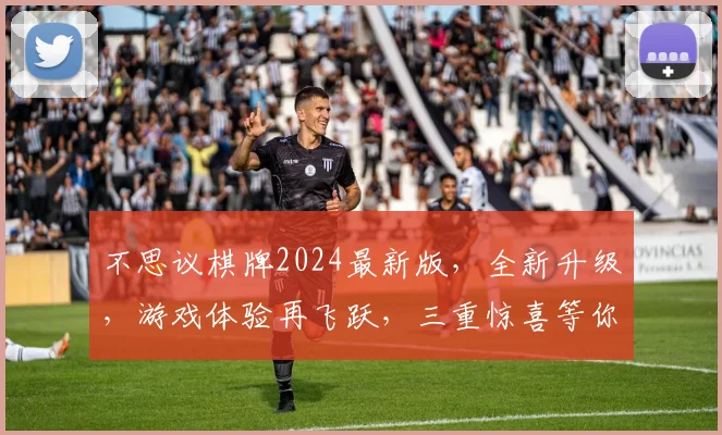 不思议棋牌2024最新版，全新升级，游戏体验再飞跃，三重惊喜等你来，不容错过