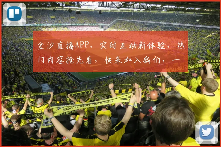 金沙直播APP，实时互动新体验，热门内容抢先看，快来加入我们，一起嗨翻全场